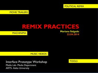 REMIX PRACTICES
Mariana Salgado
23.04.2014
Interface Prototype Workshop
Media Lab- Media Department
ARTS- Aalto University
POLITICAL REMIX
MUSIC VIDEOS
TOOLS
MACHINIMA
MOVIE TRAILERS
 
