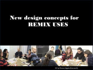 In practical terms
CC by Mariana Salgado-EUscreenXL
New design concepts for
REMIX USES
 