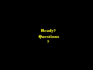 Ready?
Questions
?
 