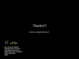 Thanks!!!
mariana.salgado@aalto.fi
Dr. Mariana Salgado
Postdoctoral researcher
Arki Research Group
Media Department- ARTS
Aalto University
2013
 