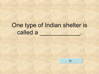 One type of Indian shelter is called a ____________.