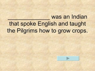 _____________ was an Indian that spoke English and taught the Pilgrims how to grow crops.