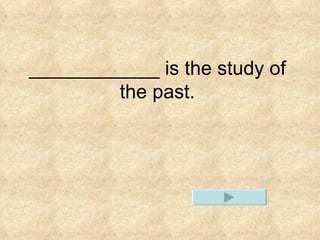 ____________ is the study of the past.