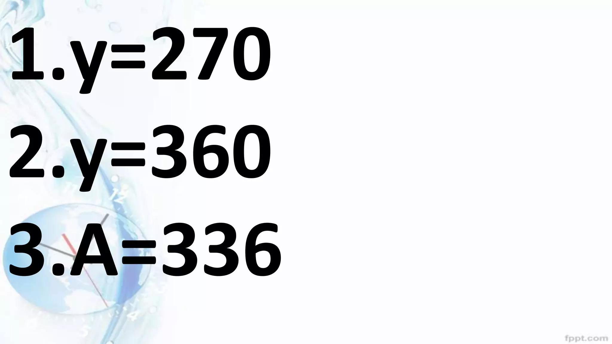 1.y=270
2.y=360
3.A=336
 
