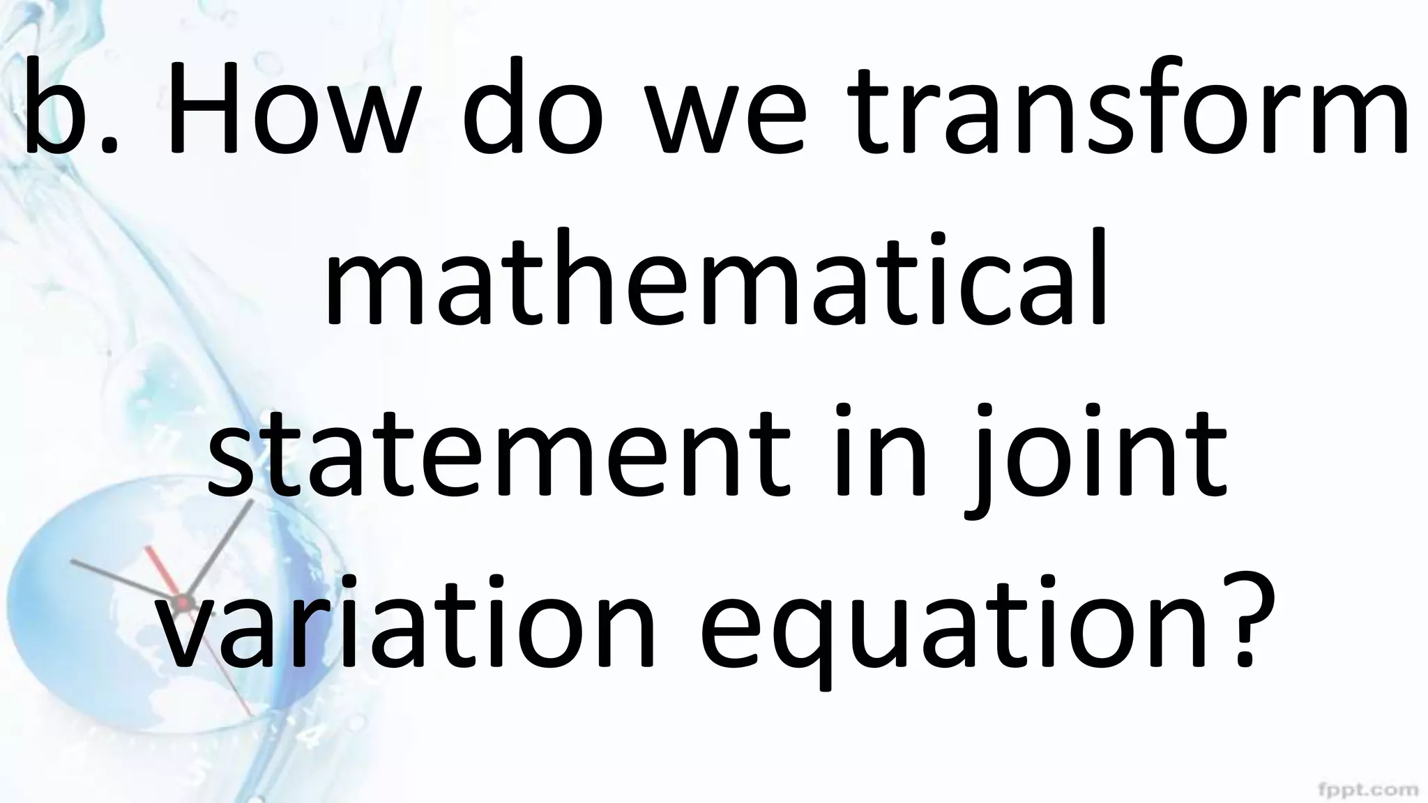 b. How do we transform
mathematical
statement in joint
variation equation?
 