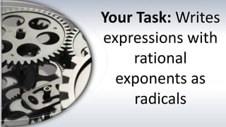 Your Task: Writes
expressions with
rational
exponents as
radicals
 