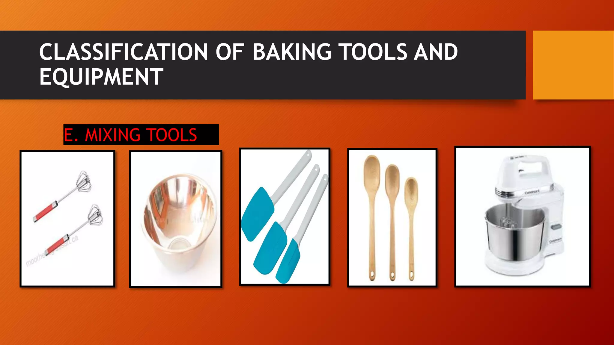 CLASSIFICATION OF BAKING TOOLS AND
EQUIPMENT
E. MIXING TOOLS
 