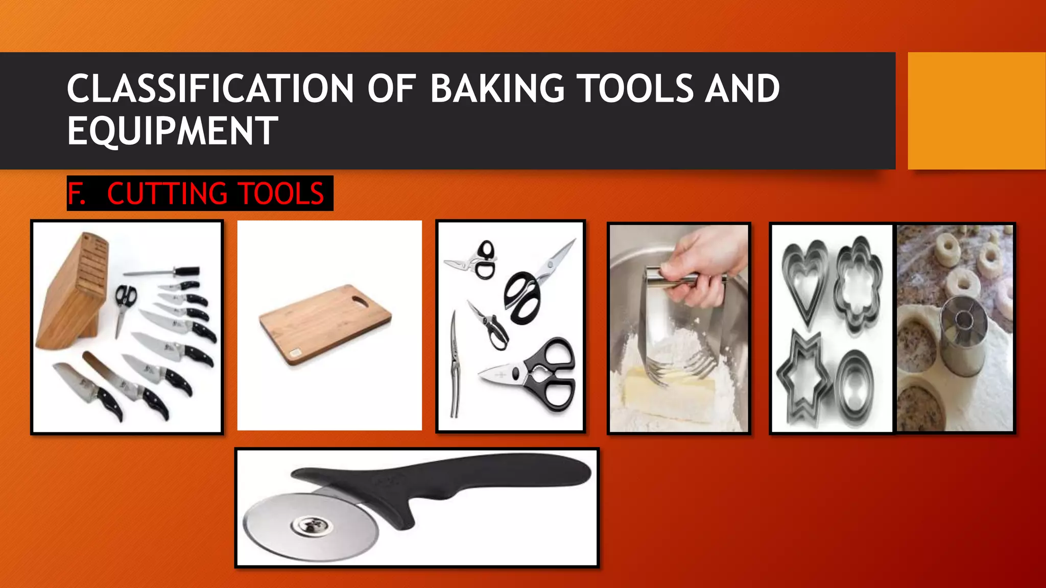 CLASSIFICATION OF BAKING TOOLS AND
EQUIPMENT
F. CUTTING TOOLS
 