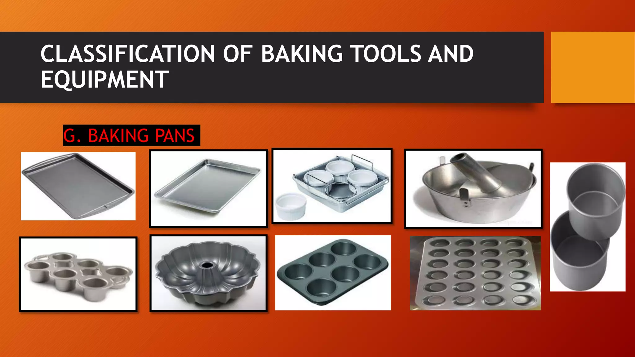 CLASSIFICATION OF BAKING TOOLS AND
EQUIPMENT
G. BAKING PANS
 