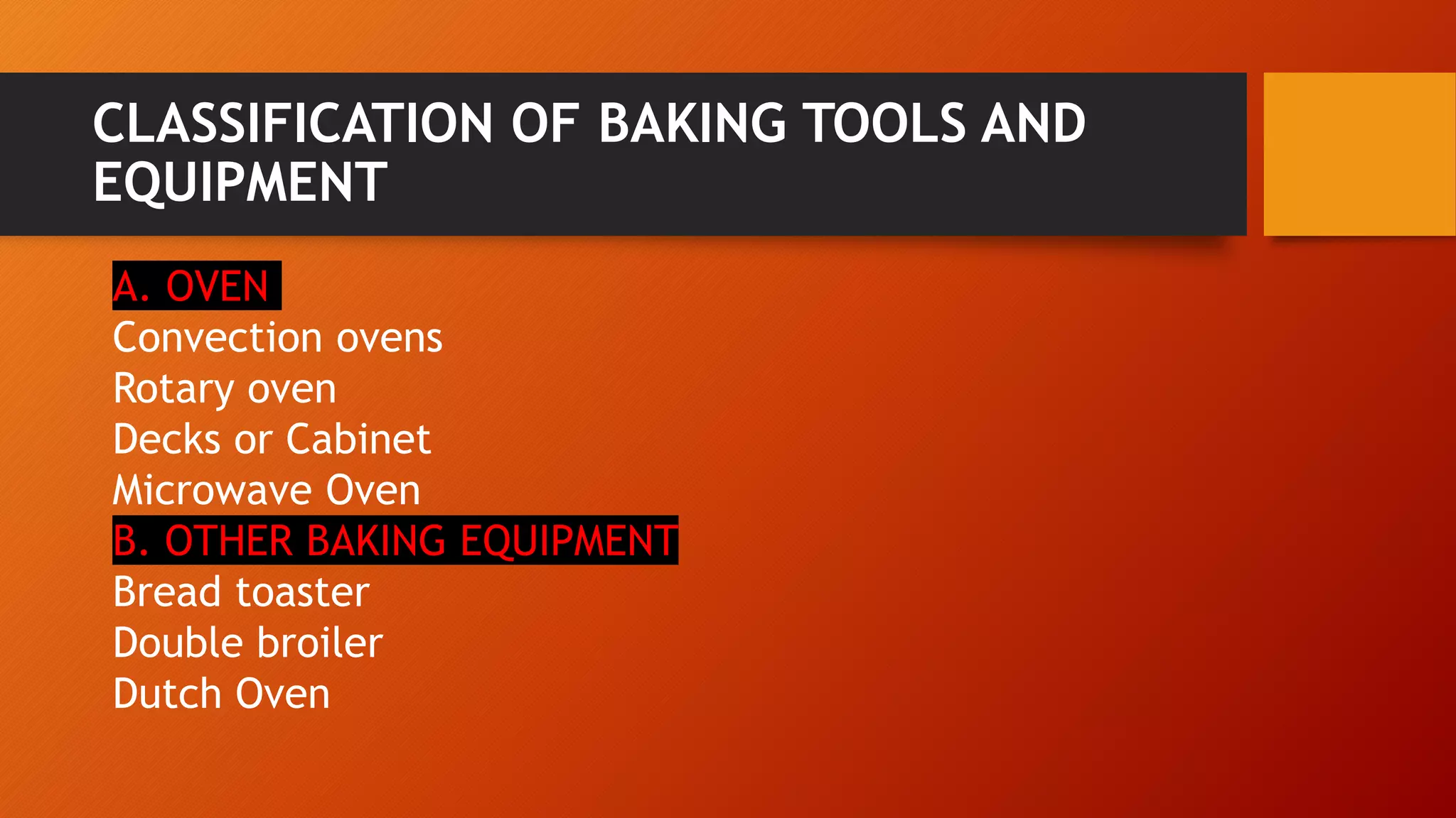 CLASSIFICATION OF BAKING TOOLS AND
EQUIPMENT
A. OVEN
Convection ovens
Rotary oven
Decks or Cabinet
Microwave Oven
B. OTHER BAKING EQUIPMENT
Bread toaster
Double broiler
Dutch Oven
 