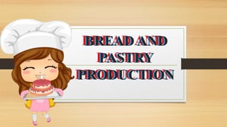 BREAD AND
PASTRY
PRODUCTION
BREAD AND
PASTRY
PRODUCTION
BREAD AND
PASTRY
PRODUCTION
 