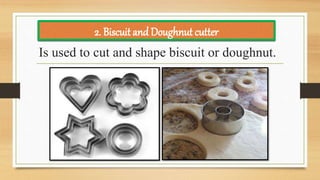 Is used to cut and shape biscuit or doughnut.
2. Biscuit and Doughnut cutter
 
