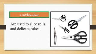 Are used to slice rolls
and delicate cakes.
7. Kitchen shear
 