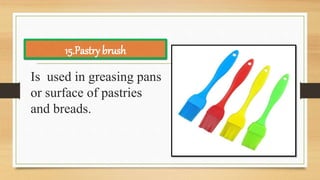 Is used in greasing pans
or surface of pastries
and breads.
15.Pastry brush
 