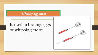 Is used in beating eggs
or whipping cream.
18. Rotary egg beater
 