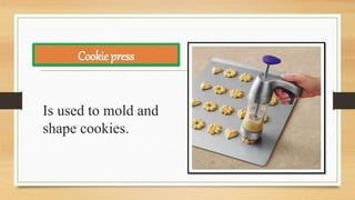 Is used to mold and
shape cookies.
Cookie press
 