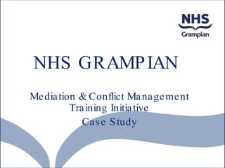 NHS GRAMPIAN tiative Mediation & Conflict Management Training Initiative Case Study 