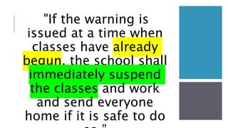 "If the warning is
issued at a time when
classes have already
begun, the school shall
immediately suspend
the classes and work
and send everyone
home if it is safe to do
 