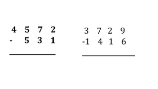 4 5 7 2
- 5 3 1
______________
3 7 2 9
-1 4 1 6
________________
 