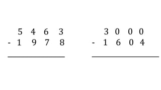 5 4 6 3
- 1 9 7 8
_________________
3 0 0 0
- 1 6 0 4
____________________
 