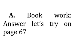 A. Book work:
Answer let’s try on
page 67
 