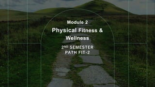 2ND SEMESTER
PATH FIT-2
Module 2
Physical Fitness &
Wellness
 