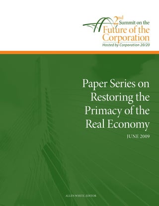 Paper Series on
            Restoring the
          Primacy of the
           Real Economy
                      JUNE 2009




AllEN WhitE, EditoR
 