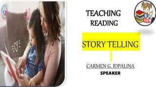 TEACHING
READING
STORY TELLING
CARMEN G. IDPALINA
SPEAKER
 