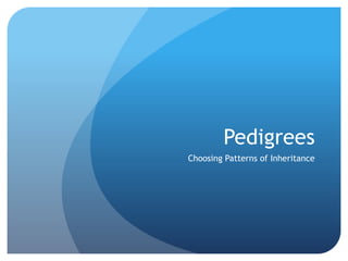 Pedigrees
Choosing Patterns of Inheritance
 
