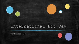 International Dot Day
September 15th
 