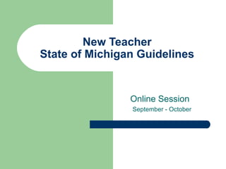 New Teacher  State of Michigan Guidelines  Online Session September - October 