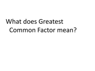 What does Greatest Common Factor mean?