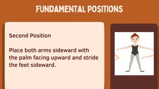 Second Position
Place both arms sideward with
the palm facing upward and stride
the feet sideward.
Fundamentalpositions
 