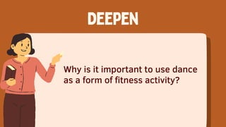 Why is it important to use dance
as a form of fitness activity?
Deepen
 