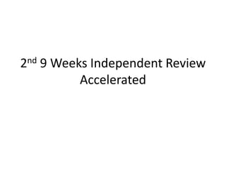 2nd 9 Weeks Independent Review 
Accelerated 
 