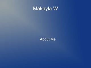 Makayla W




  About Me
 