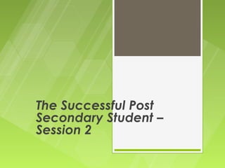 The Successful Post
Secondary Student –
Session 2
 