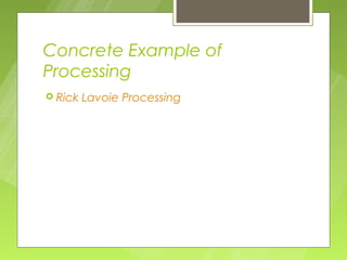Concrete Example of
Processing
 Rick   Lavoie Processing
 