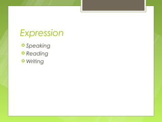 Expression
 Speaking
 Reading
 Writing
 