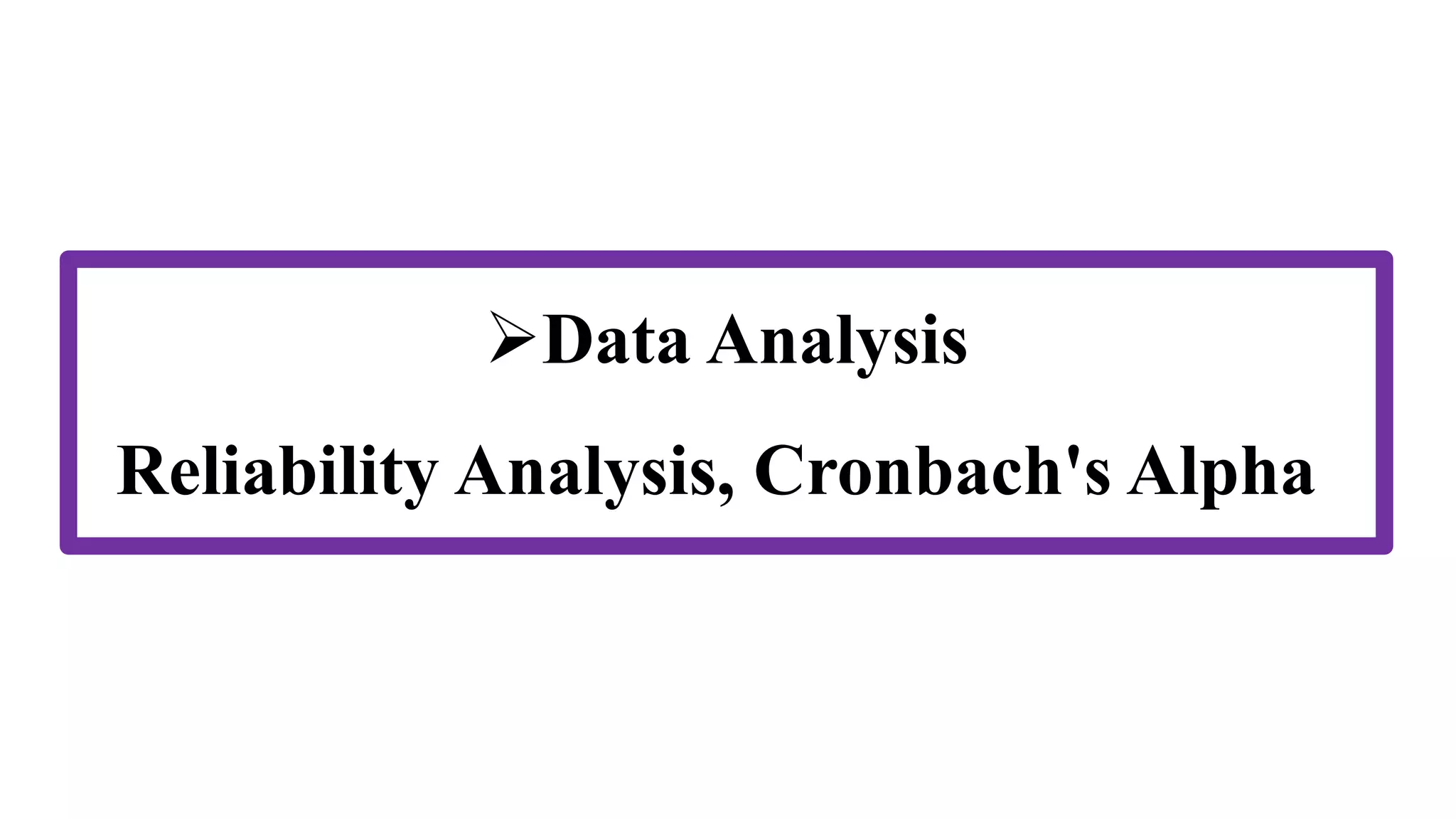Data Analysis
Reliability Analysis, Cronbach's Alpha
 