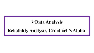 Data Analysis
Reliability Analysis, Cronbach's Alpha
 