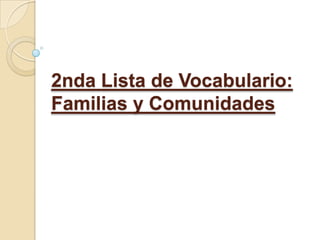 2nda Lista de Vocabulario:
Familias y Comunidades
 