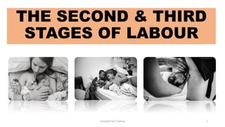 THE SECOND & THIRD
STAGES OF LABOUR
Compiled by C Settley 1
 