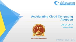 Accelerating Cloud Computing
Adoption
Oct 24 2017
Sutedjo Tjahjadi
1
 
