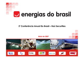2ª Conferência Anual Do Brasil – Itaú Securities



                    Maio de 2007
 