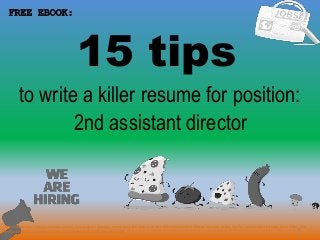 15 tips
1
to write a killer resume for position:
FREE EBOOK:
2nd assistant director
Tags: 2nd assistant director resume sample, 2nd assistant director resume template, how to write a killer 2nd assistant director resume, writing tips for 2nd assistant director cover letter, 2nd
assistant director interview questions and answers pdf ebook free download
 