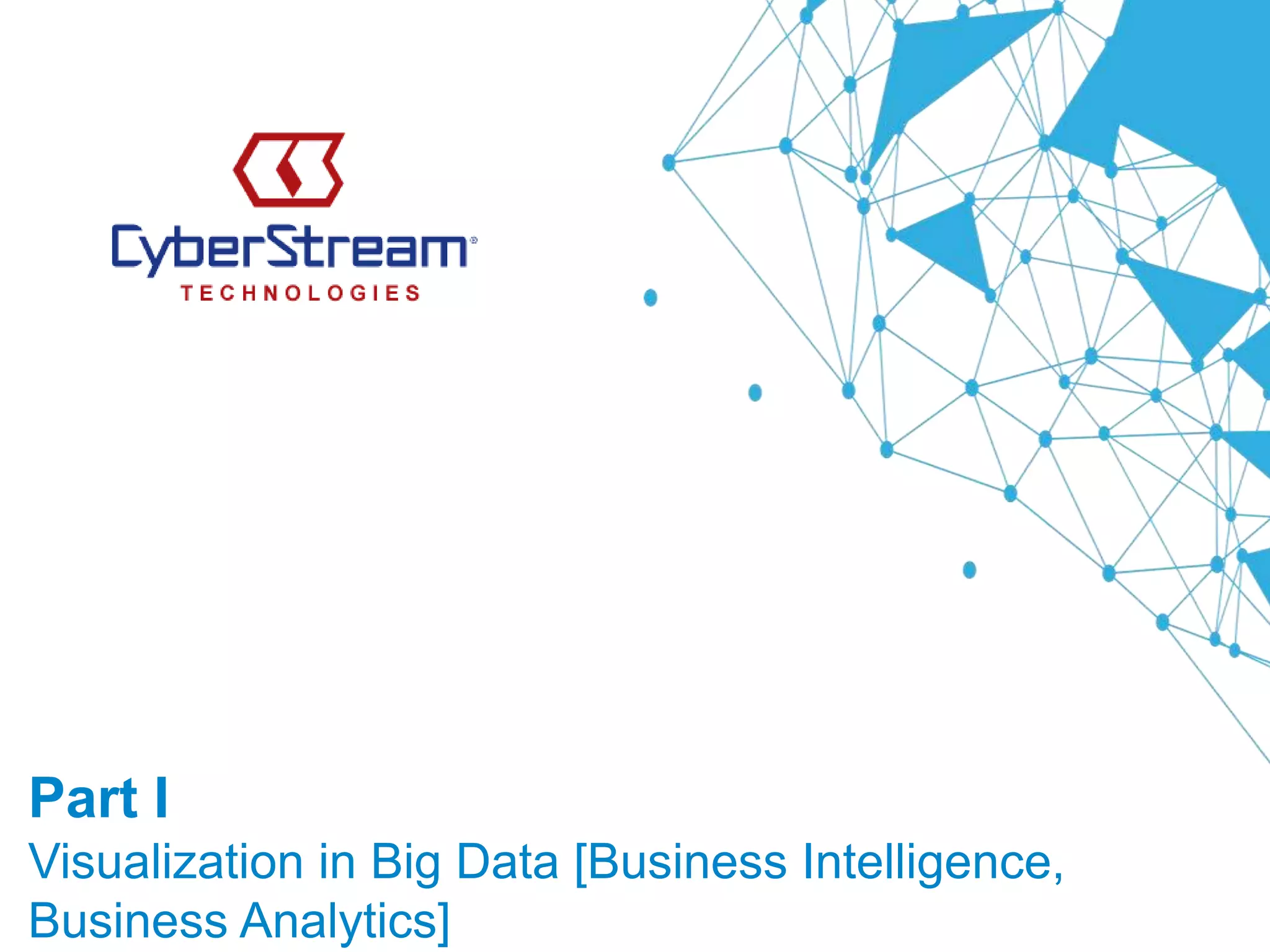 Part I
Visualization in Big Data [Business Intelligence,
Business Analytics]
 