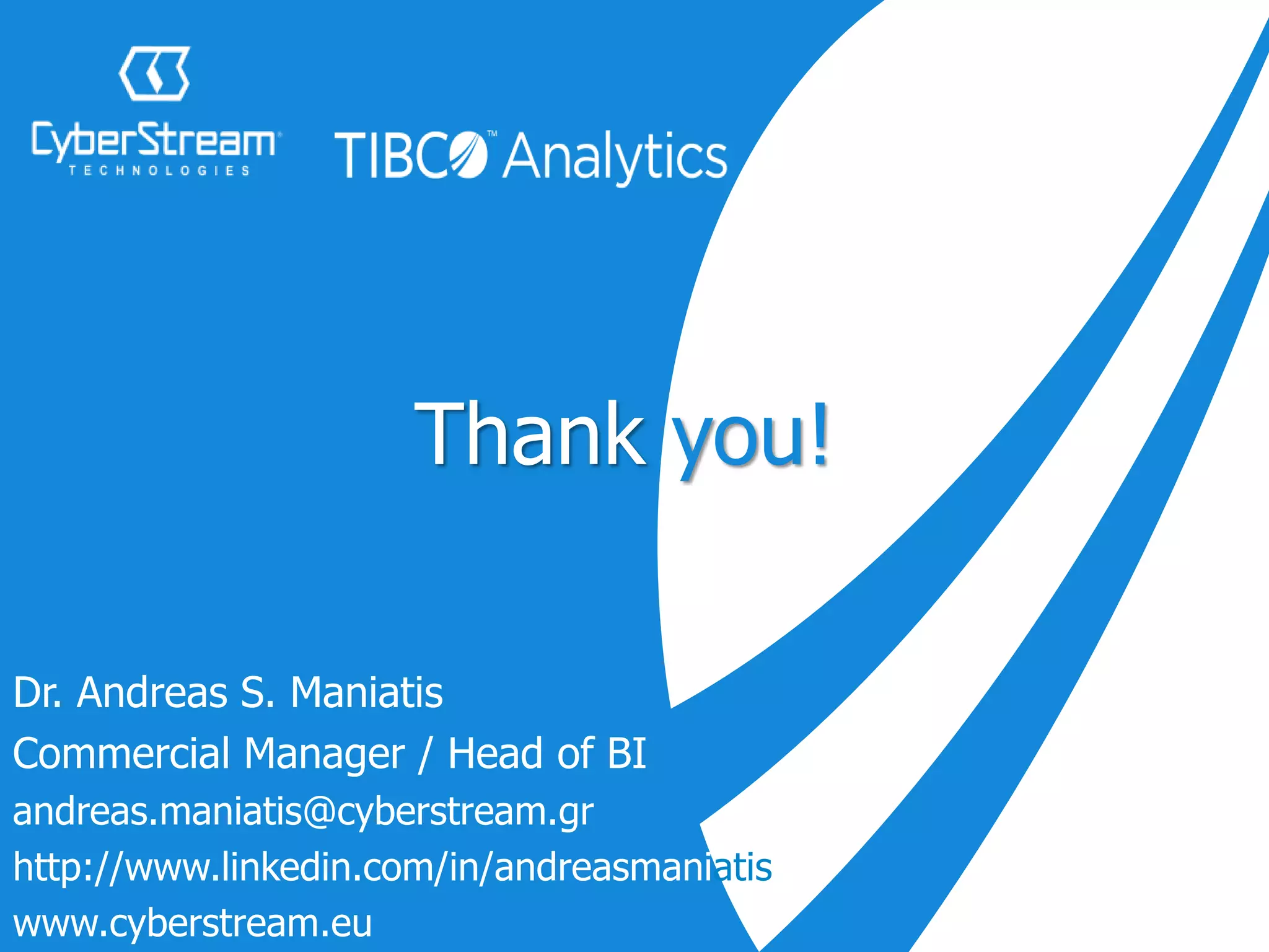 Thank you!
Dr. Andreas S. Maniatis
Commercial Manager / Head of BI
andreas.maniatis@cyberstream.gr
http://www.linkedin.com/in/andreasmaniatis
www.cyberstream.eu
 