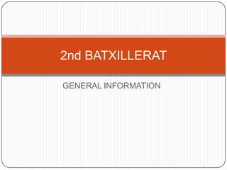GENERAL INFORMATION
2nd BATXILLERAT
 