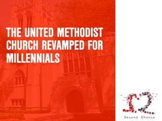 THE UNITED METHODIST
CHURCH REVAMPED FOR
MILLENNIALS
 